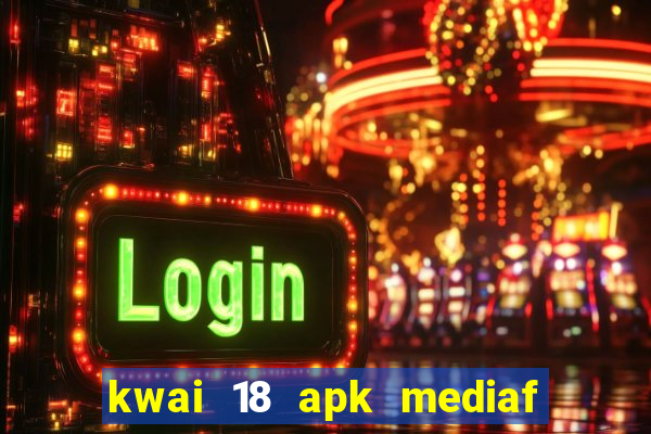 kwai 18 apk mediaf  re