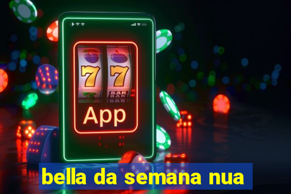 bella da semana nua