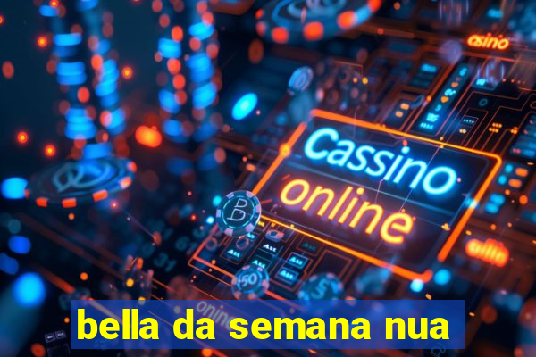 bella da semana nua