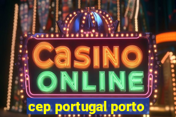cep portugal porto