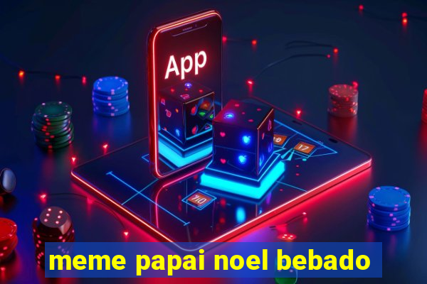 meme papai noel bebado