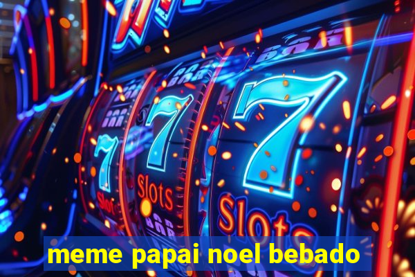 meme papai noel bebado