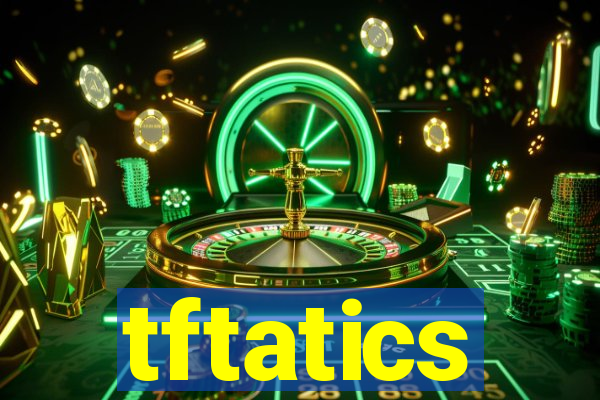 tftatics
