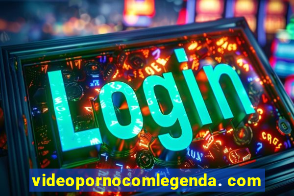 videopornocomlegenda. com