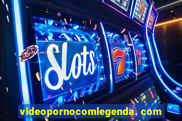 videopornocomlegenda. com