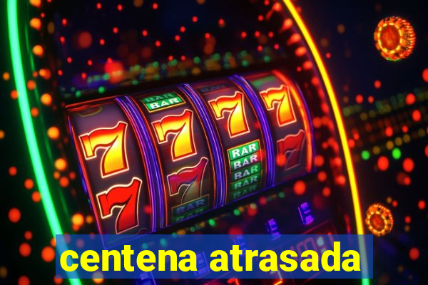 centena atrasada