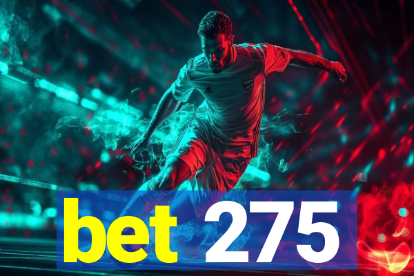 bet 275