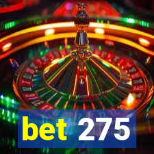 bet 275