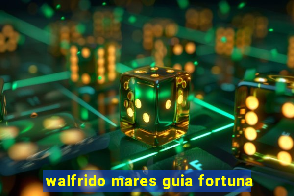 walfrido mares guia fortuna