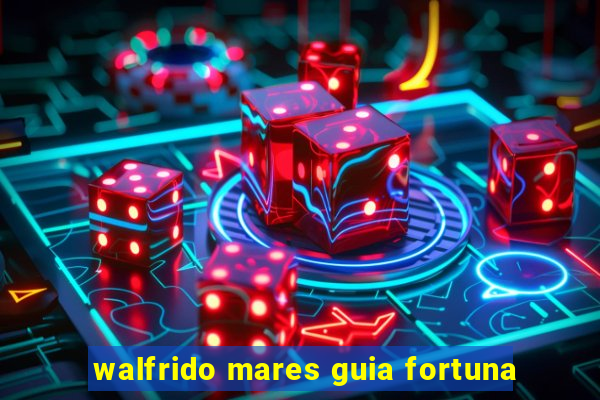 walfrido mares guia fortuna