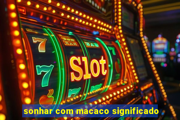 sonhar com macaco significado