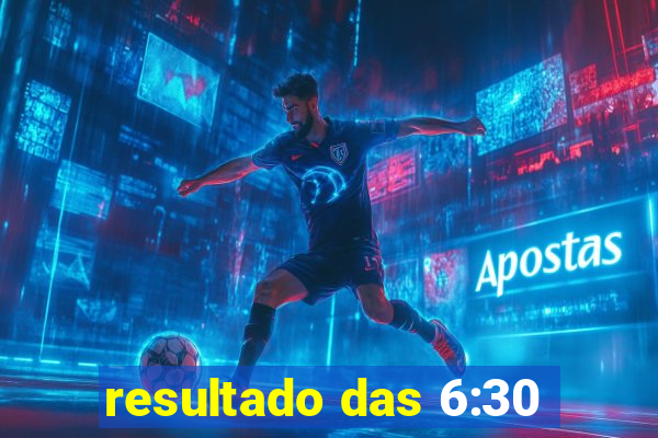 resultado das 6:30