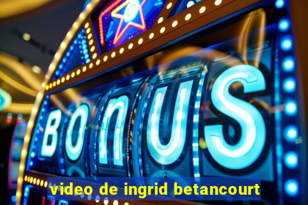 video de ingrid betancourt