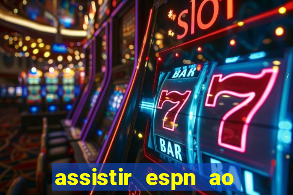 assistir espn ao vivo online gratis