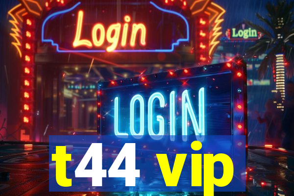 t44 vip