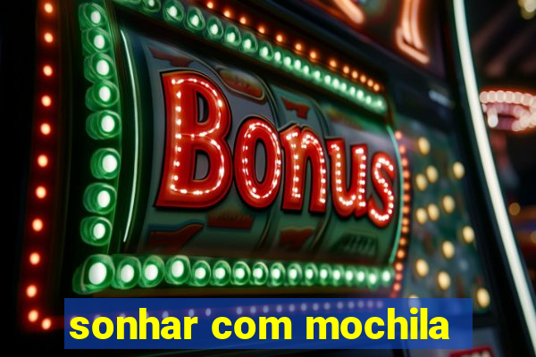 sonhar com mochila