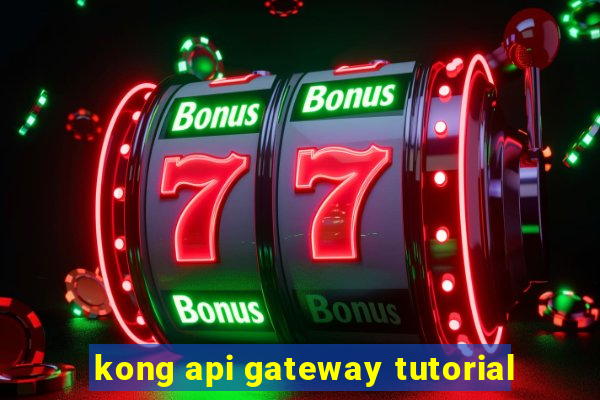 kong api gateway tutorial