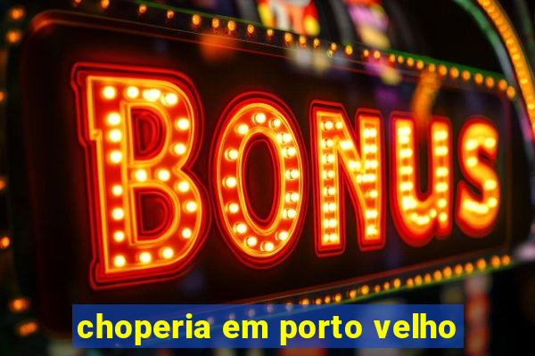 choperia em porto velho