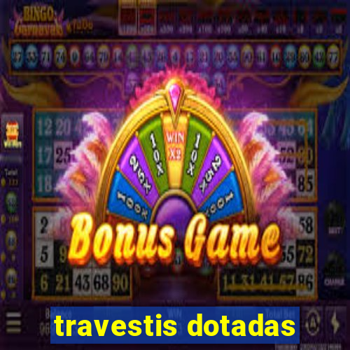 travestis dotadas