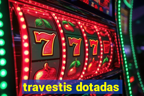 travestis dotadas
