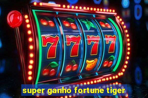 super ganho fortune tiger