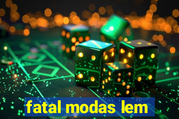 fatal modas lem