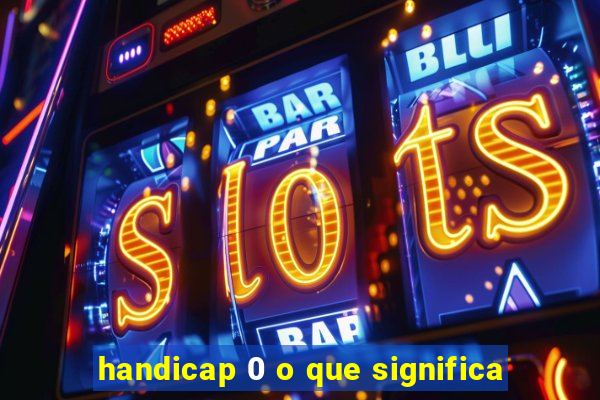 handicap 0 o que significa