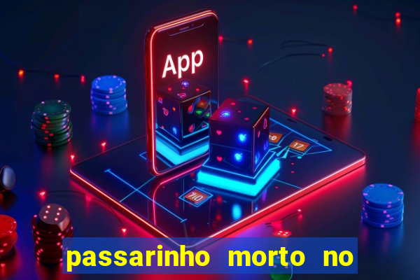 passarinho morto no quintal significado espiritual