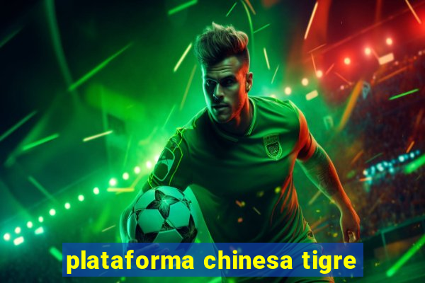 plataforma chinesa tigre