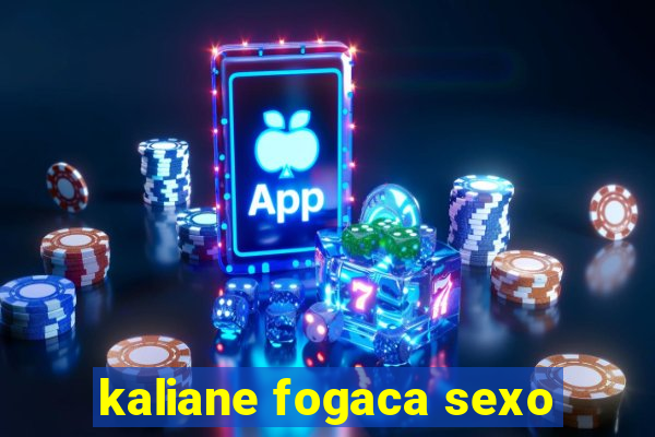 kaliane fogaca sexo