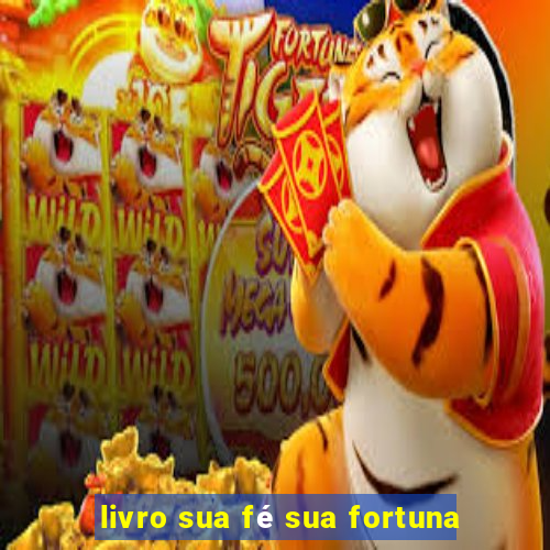 livro sua fé sua fortuna
