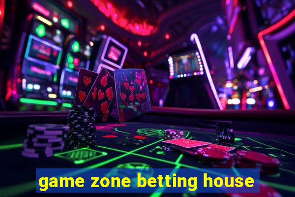 game zone betting house