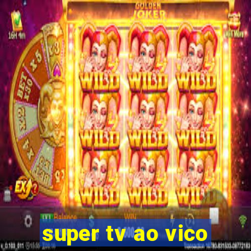 super tv ao vico