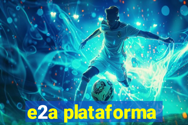 e2a plataforma