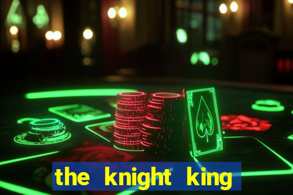 the knight king who returned with a god