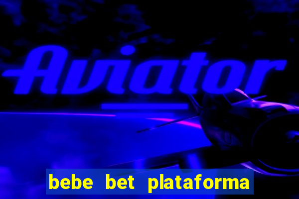 bebe bet plataforma de jogos
