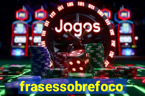 frasessobrefoco