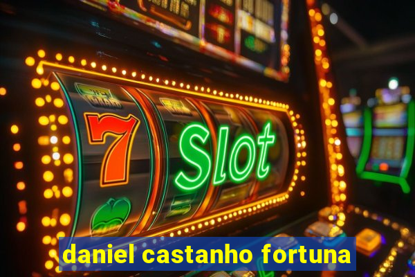 daniel castanho fortuna