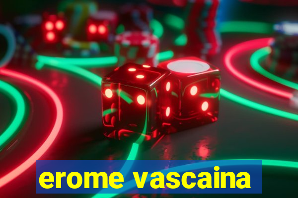 erome vascaina