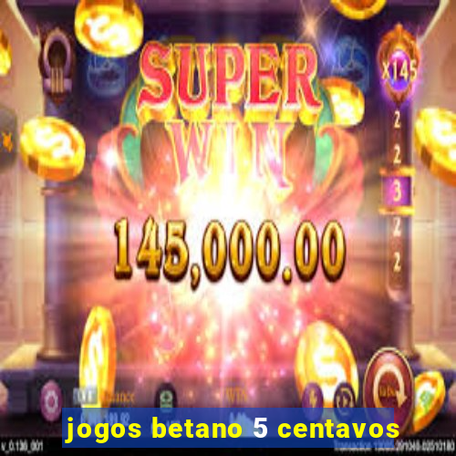 jogos betano 5 centavos