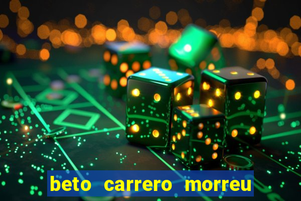 beto carrero morreu por causa do dente