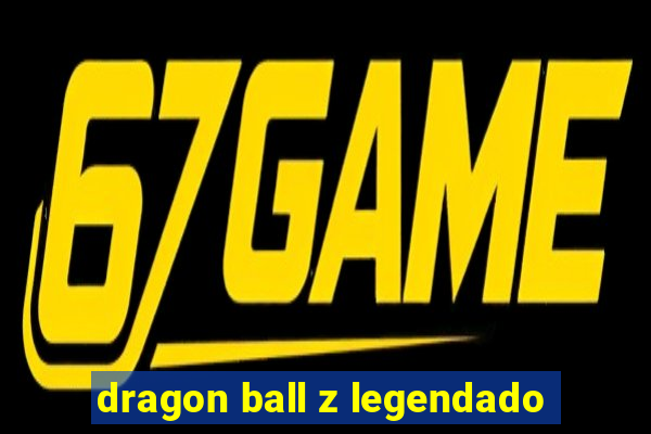 dragon ball z legendado