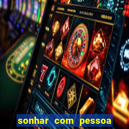 sonhar com pessoa falsa no jogo do bicho
