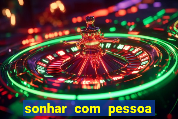 sonhar com pessoa falsa no jogo do bicho