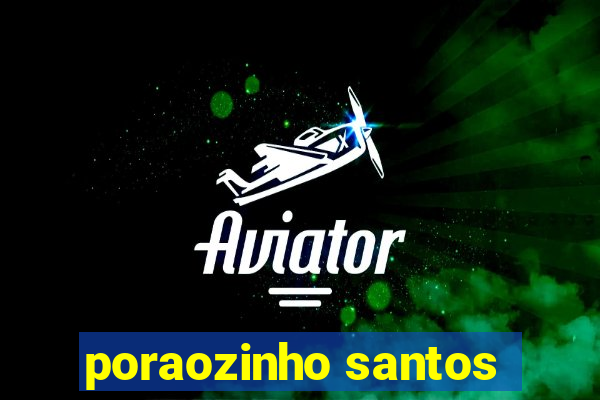 poraozinho santos