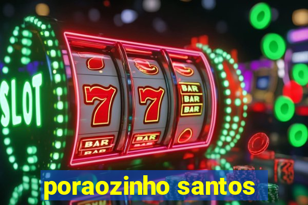 poraozinho santos