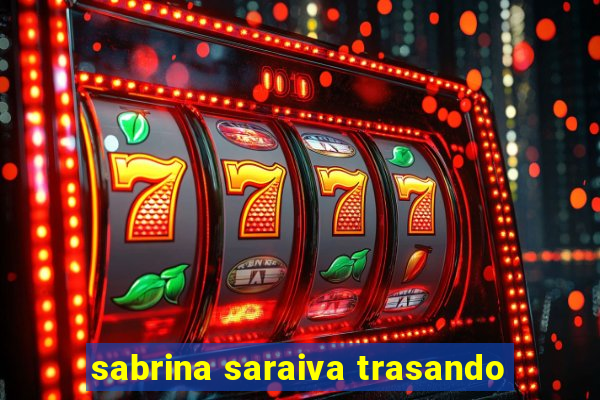 sabrina saraiva trasando