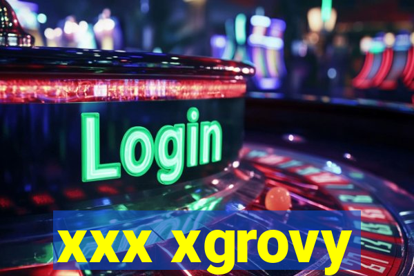 xxx xgrovy