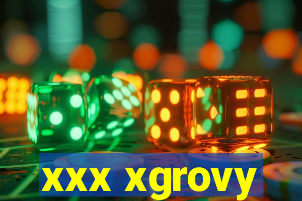 xxx xgrovy