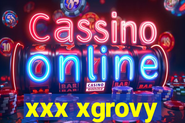 xxx xgrovy